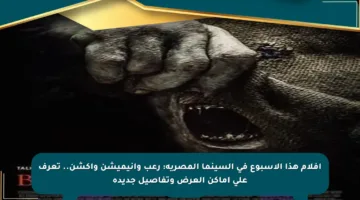 أفلام هذا الأسبوع في السينما المصرية: رعب وأنيميشن وأكشن.. تعرف على أماكن العرض وتفاصيل جديدة